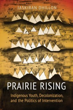Prairie Rising Indigenous Youth, Decolonization, and the Politics of Intervention  9781442614710 Front Cover