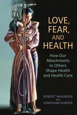Love, Fear, and Health How Our Attachments to Others Shape Health and Health Care  9781442615601 Front Cover