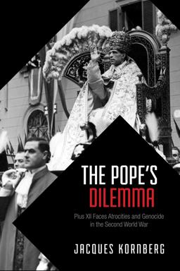 Pope's Dilemma Pius XII Faces Atrocities and Genocide in the Second World War  9781442628281 Front Cover