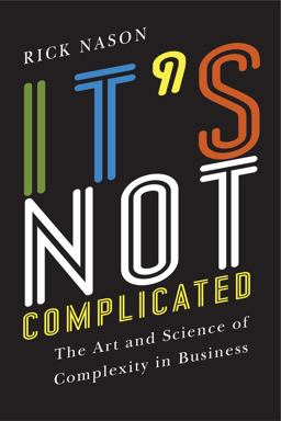 It's Not Complicated The Art and Science of Complexity in Business  9781442644878 Front Cover