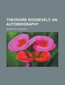 Theodore Roosevelt; an Autobiography