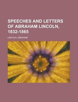 Speeches and Letters of Abraham Lincoln, 1832-1865