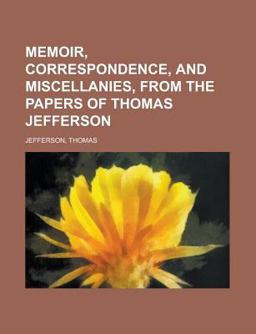 Memoir, Correspondence, and Miscellanies, from the Papers of Thomas Jefferson