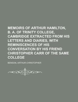 Memoirs of Arthur Hamilton, B a of Trinity College, Cambridge Extracted from His Letters and Diaries, with Reminiscences of His Conversation