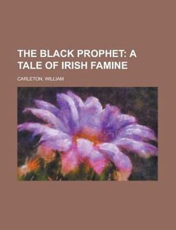 The Black Prophet; a Tale of Irish Famine