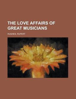 The Love Affairs of Great Musicians