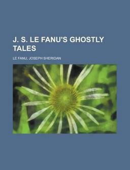 J. S. Le Fanu's Ghostly Tales