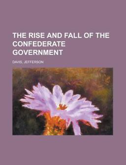 The Rise and Fall of the Confederate Government