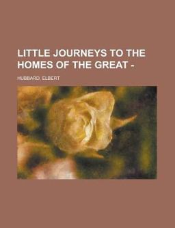 Little Journeys to the Homes of the Great -