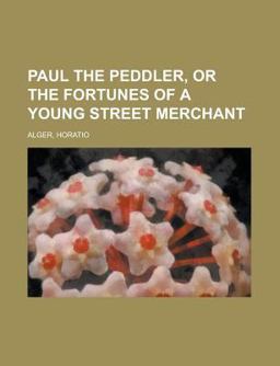 Paul the Peddler, or the Fortunes of a Young Street Merchant