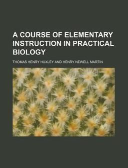 A Course of Elementary Instruction in Practical Biology