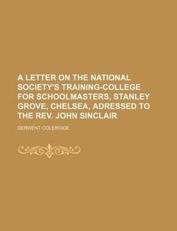 A Letter on the National Society's Training-College for Schoolmasters, Stanley Grove, Chelsea, Adressed to the Rev John Sinclair