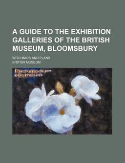 A Guide to the Exhibition Galleries of the British Museum, Bloomsbury