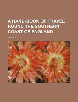 A Hand-Book of Travel Round the Southern Coast of England