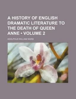 A History of English Dramatic Literature to the Death of Queen Anne