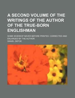 A Second Volume of the Writings of the Author of the True-Born Englishman