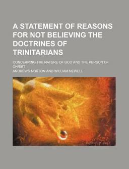 A Statement of Reasons for Not Believing the Doctrines of Trinitarians A Statement of Reasons for Not Believing the Doctrines of Trinitarians