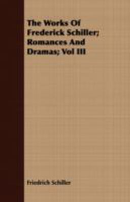 The Works of Frederick Schiller; Romances and Dramas;