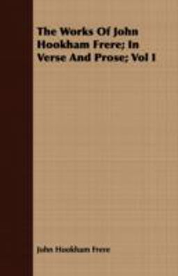 The Works of John Hookham Frere; in Verse and Prose;