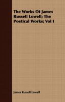 The Works of James Russell Lowell; the Poetical Works;