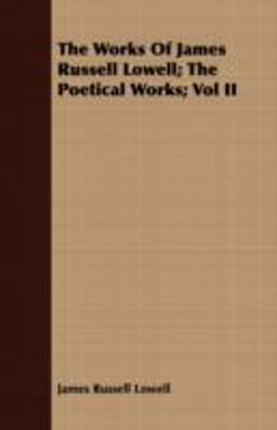The Works of James Russell Lowell; the Poetical Works;