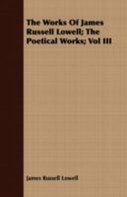 The Works of James Russell Lowell; the Poetical Works;