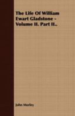 The Life of William Ewart Gladstone - Volume II Part II