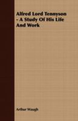 Alfred Lord Tennyson - a Study of His Life and Work Alfred Lord Tennyson - a Study of His Life and Work
