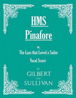 H M S Pinafore - or, the Lass That Loved a Sailor