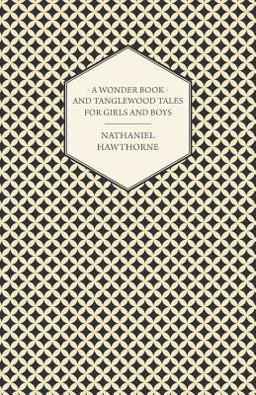 The Complete Writings of Nathaniel Hawthorne; a Wonder-Book for Girls and Boys and Tanglewood Tales