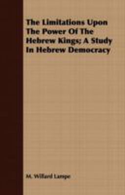 The Limitations upon the Power of the Hebrew Kings; a Study in Hebrew Democracy