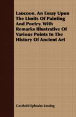 Laocoon an Essay upon the Limits of Painting and Poetry with Remarks Illustrative of Various Points in the History of Ancient Art