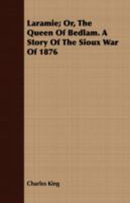 Laramie; or, the Queen of Bedlam a Story of the Sioux War Of 1876 Laramie; or, the Queen of Bedlam a Story of the Sioux War Of 1876