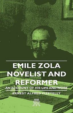 Emile Zola - Novelist and Reformer - an Account of His Life and Work