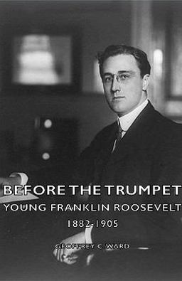 Before the Trumpet - Young Franklin Roosevelt 1882-1905