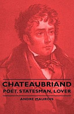 Chateaubriand - Poet, Statesman, Lover