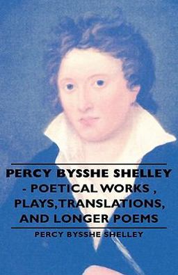 Percy Bysshe Shelley - Poetical Works , Plays,Translations, and Longer Poems
