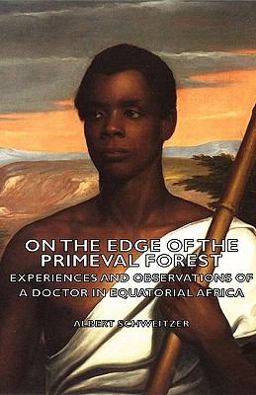 On the Edge of the Primeval Forest - Experiences and Observations of a Doctor in Equatorial Afric