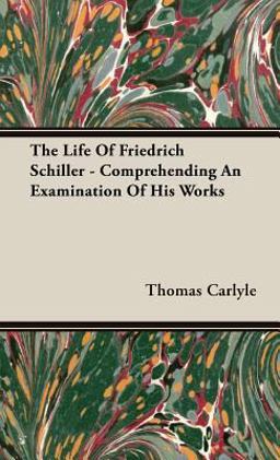 The Life of Friedrich Schiller - Comprehending an Examination of His Works