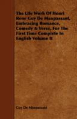 The Life Work of Henri Rene Guy de Maupassant, Embracing Romance, Comedy and Verse, for the First Time Complete in English Volume Ii
