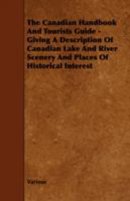 The Canadian Handbook and Tourists Guide - Giving a Description of Canadian Lake and River Scenery and Places of Historical Interest