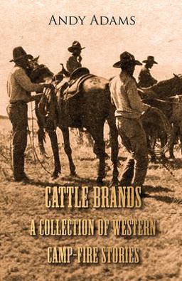 Cattle Brands - a Collection of Westerns Camp-Fire Stories