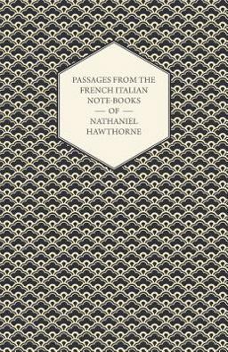 The Complete Works of Nathaniel Hawthorne, Passages from the French and Italian Note-Books Vol X