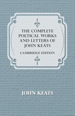 The Complete Poetical Works and Letters of John Keats - Cambridge Edition