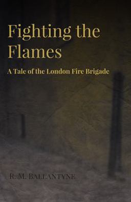 Fighting the Flames - a Tale of the London Fire Brigade