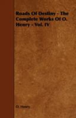 Roads of Destiny - the Complete Works of O. Henry - Vol. Iv