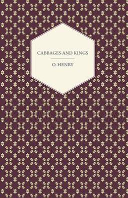 Cabbages and Kings - the Complete Works of O Henry -
