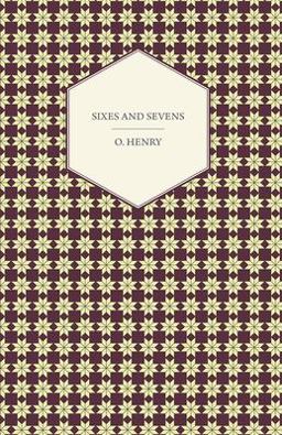 Sixes and Sevens - the Complete Works of O. Henry - Vol. Vii