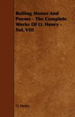 Rolling Stones and Poems - the Complete Works of O. Henry - Vol. Viii