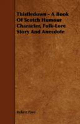 Thistledown - a Book of Scotch Humour Character, Folk-Lore Story and Anecdote